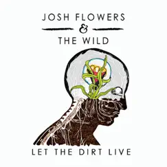 Let the Dirt Live - EP by Josh Flowers & the Wild album reviews, ratings, credits