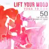 Lift Your Mood: Yoga to Life - 50 The Healing Power Sounds of Yoga Class, Practices to Calm Your Mind and Meditation Tips for Busy Mind album lyrics, reviews, download