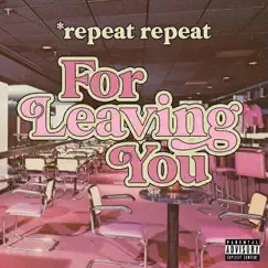 For Leaving You - Single by *repeat repeat album reviews, ratings, credits