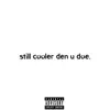 Still Cooler Den U Doe. - EP album lyrics, reviews, download