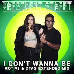 I Don't Wanna Be (Motiv8 & Dtag Extended Mix) - Single by President Street, Motiv8 & DTAG album reviews, ratings, credits