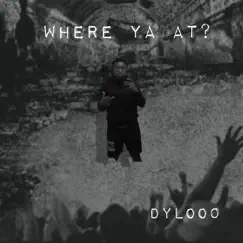 Where Ya At? - Single by Dylooo album reviews, ratings, credits