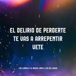 El Delirio de Perderte / Te Vas a Arrepentir / Vete - Single by Los Lamas, La Nueva Luna & Los del Bohio album reviews, ratings, credits