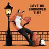 Love On Borrowed Time - Single album lyrics, reviews, download