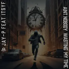 Ain't Nobody Wasting My Time (feat. ITSYF) - Single by JAY- P album reviews, ratings, credits