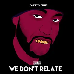 We Don't Relate - Single by Ghetto Chris album reviews, ratings, credits