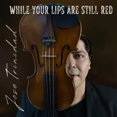 While Your Lips Are Still Red (Violin Version) - Single by Jose Trinidad Violin album reviews, ratings, credits