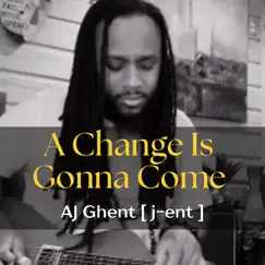 A Change Is Gonna Come - Single by AJ Ghent [ j-ent ] album reviews, ratings, credits