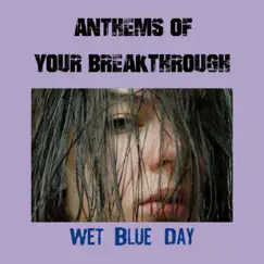 Anthems of Your Breakthrough - Single by Wet Blue Day album reviews, ratings, credits