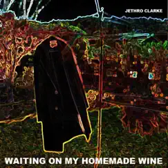 Waiting on My Homemade Wine - Single by Jethro Clarke album reviews, ratings, credits