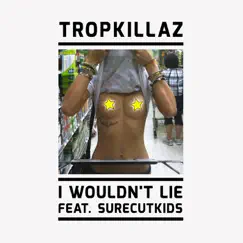I Wouldn't Lie - Single (feat. Surecutkids) - Single by Tropkillaz album reviews, ratings, credits
