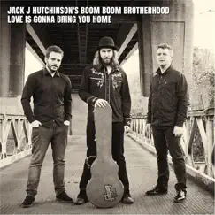 Love Is Gonna Bring You Home - Single by Jack J Hutchinson's Boom Boom Brotherhood album reviews, ratings, credits