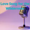 Love Song for the Wilderness - Single album lyrics, reviews, download