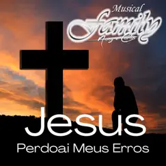 Jesus Perdoai Meus Erros - Single by Musical Family album reviews, ratings, credits