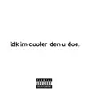 Idk im Cooler Den U Doe. album lyrics, reviews, download