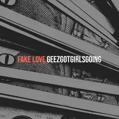 Fake Love - Single by GEEZGOTGIRLSGOING album reviews, ratings, credits