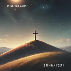 In Christ Alone - Single by Brendan Foery album reviews, ratings, credits