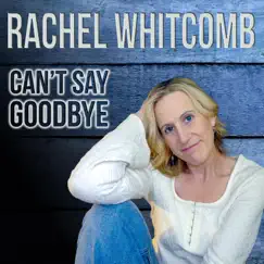 Can't Say Goodbye (Studio Version) - Single by Rachel Whitcomb album reviews, ratings, credits
