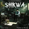 Shikwa (feat. Sam Xeno & Mudassir Hasan) - Single album lyrics, reviews, download