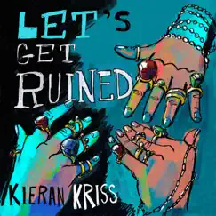 Let's Get Ruined - Single by Kieran Kriss album reviews, ratings, credits
