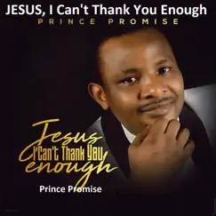 Jesus I Can't Thank You Enough - Single by Prince Promise album reviews, ratings, credits