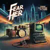 Fear Her - Single album lyrics, reviews, download