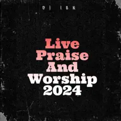 Live Praise and Worship 2024 - Single by Dj IBK, Celestial & Ijo mimo album reviews, ratings, credits