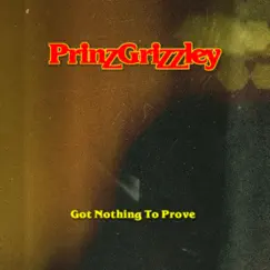 Got Nothing To Prove - Single by Prinz Grizzley album reviews, ratings, credits