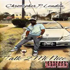 Talk 2 Mi Nice - Single by Christopher P London album reviews, ratings, credits