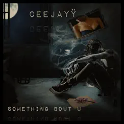 Something Bout U - Single by CEEJAYŸ album reviews, ratings, credits