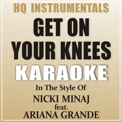 Get on Your Knees [Instrumental / Karaoke Version] In the Style of Nicki Minaj Feat Ariana Grande Song Lyrics