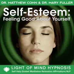 Self-Esteem: Feeling Good About Yourself Light of Mind Hypnosis Self Help Guided Meditation Relaxation Affirmations NLP by Dr. Matthew Cohn & Dr. Mary Fuller album reviews, ratings, credits