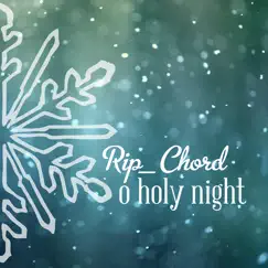 O Holy Night - Single by Rip_Chord album reviews, ratings, credits