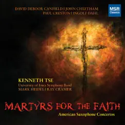 Martyrs for the Faith: American Saxophone Concertos by University of Iowa Symphony Band, Mark Heidel, Ray E. Cramer & Kenneth Tse album reviews, ratings, credits