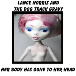 Her Body Has Gone To Her Head - Single by Lance Norris and The Dog Track Gravy album reviews, ratings, credits