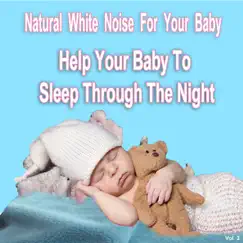 Natural White Noise for Your Baby Help Your Baby Sleep Through the Night, Vol. 3 by Mommy Approved Products album reviews, ratings, credits