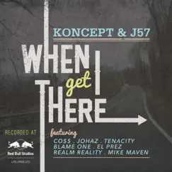 When I Get There (feat. Co$$, Johaz, Tenacity, Blame One, El Prez, Rick Gonzalez & Mike Maven) - Single by Koncept & J57 album reviews, ratings, credits