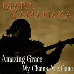 Amazing Grace - My Chains Are Gone - Single by Mark Yamanaka album reviews, ratings, credits