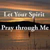 Let Your Spirit Pray Through Me - Single album lyrics, reviews, download