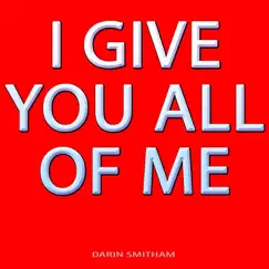 I Give You All of Me - Single by Darin Smitham album reviews, ratings, credits