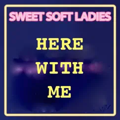 Here with Me (Coolest Hits Version) - Single by Sweet Soft Ladies album reviews, ratings, credits