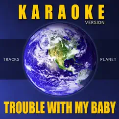 Trouble with My Baby (Karaoke Version) - Single by Tracks Planet album reviews, ratings, credits