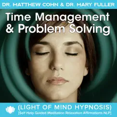 Time Management & Problem Solving (Light of Mind Hypnosis) [Self Help Guided Meditation Relaxation Affirmations NLP] by Dr. Matthew Cohn & Dr. Mary Fuller album reviews, ratings, credits