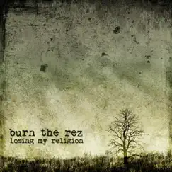 Losing My Religion - Single by Burn the Rez album reviews, ratings, credits