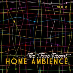 Home Ambience: The Jazz Report, Vol. 8 by Various Artists album reviews, ratings, credits