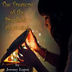 The Treasure of the Prophetic Anointing by Jeremy Lopez album reviews, ratings, credits