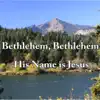 Bethlehem, Bethlehem, His Name Is Jesus - Single album lyrics, reviews, download