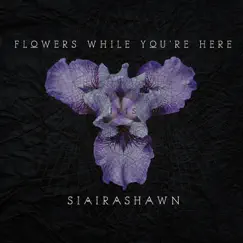 Flowers While You're Here: Iris - Single by SiairaShawn album reviews, ratings, credits