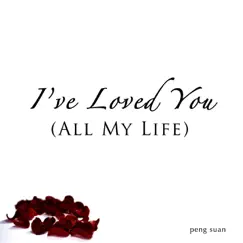 I've Loved You (All My Life) - Single by Peng Suan album reviews, ratings, credits
