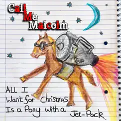 All I Want For Christmas Is a Pony With a Jetpack - Single by Call Me Malcolm album reviews, ratings, credits
